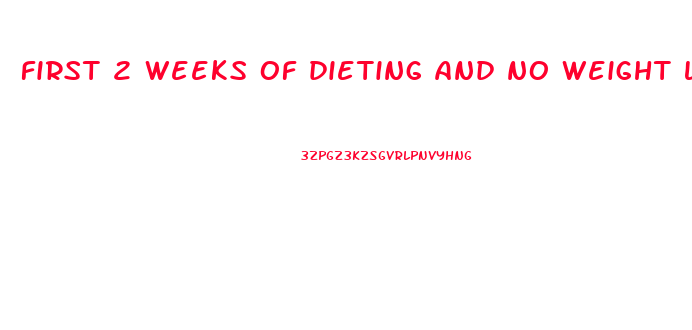 first 2 weeks of dieting and no weight loss