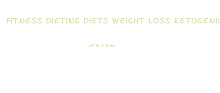 fitness dieting diets weight loss ketogenic