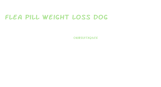 flea pill weight loss dog