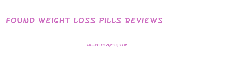 found weight loss pills reviews