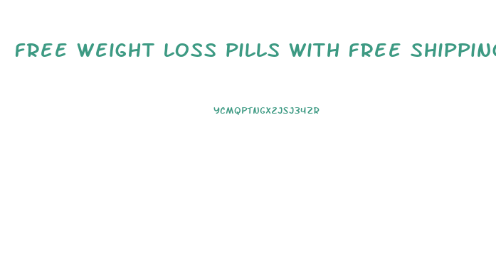 free weight loss pills with free shipping and handling uk