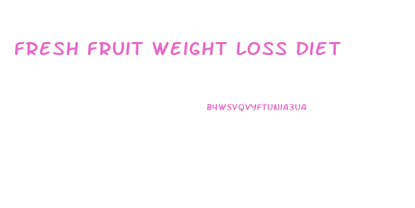 fresh fruit weight loss diet