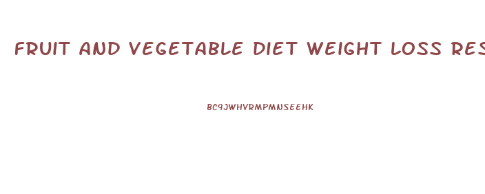 fruit and vegetable diet weight loss restuls reddit