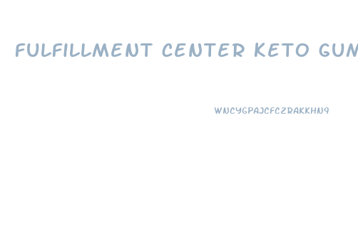 fulfillment center keto gummies