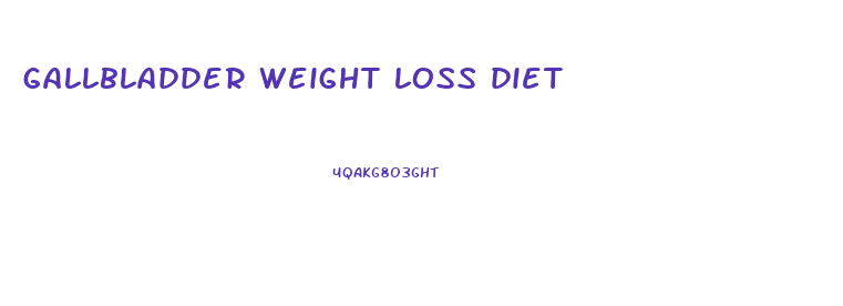 gallbladder weight loss diet