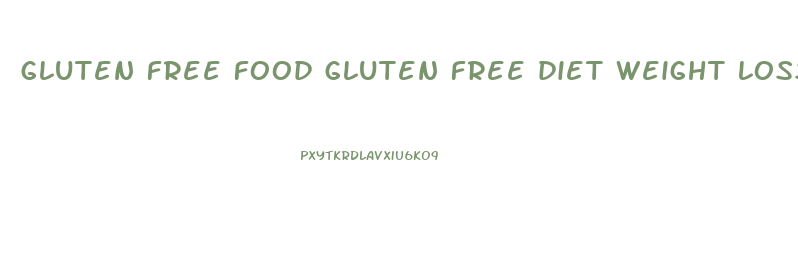 gluten free food gluten free diet weight loss