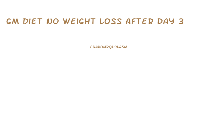 gm diet no weight loss after day 3