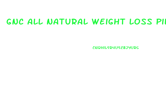 gnc all natural weight loss pills