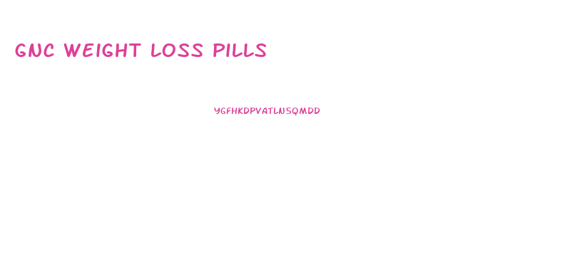 gnc weight loss pills