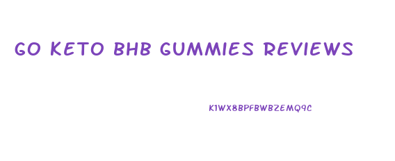 go keto bhb gummies reviews