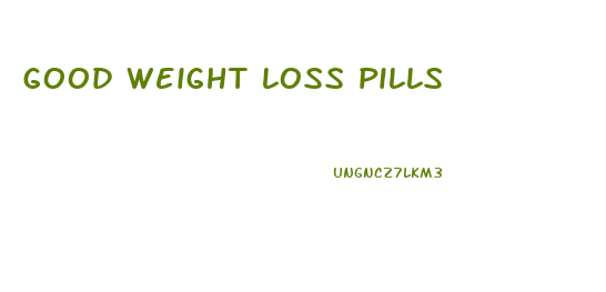 good weight loss pills