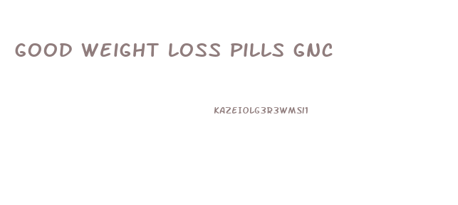 good weight loss pills gnc