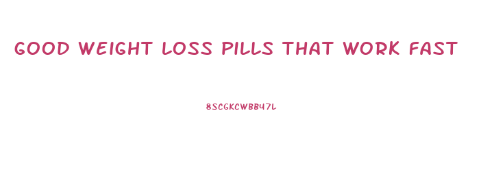 good weight loss pills that work fast