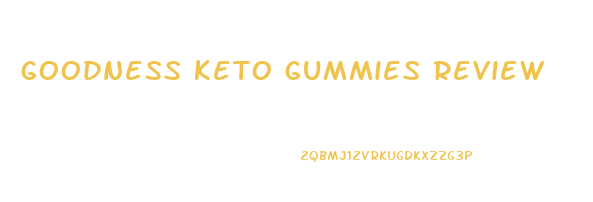 goodness keto gummies review