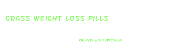 grass weight loss pills