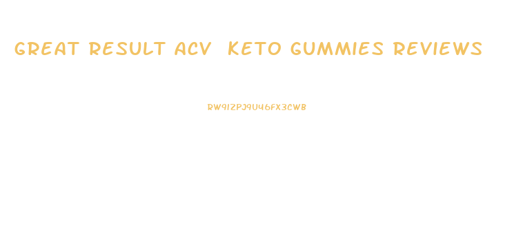 great result acv keto gummies reviews