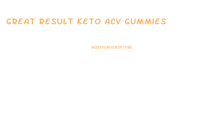 great result keto acv gummies