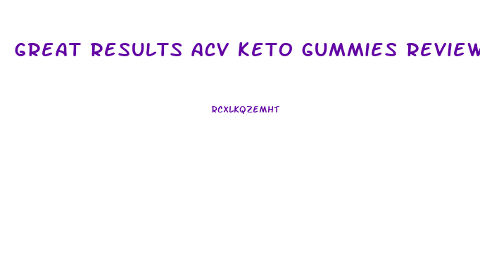 great results acv keto gummies reviews