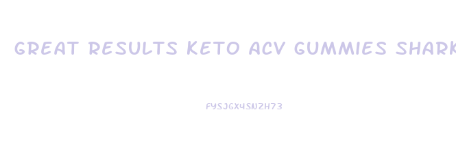 great results keto acv gummies shark tank