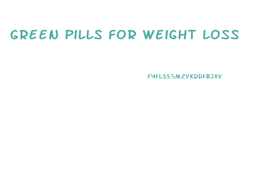 green pills for weight loss