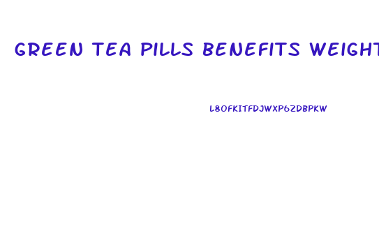 green tea pills benefits weight loss