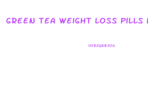 green tea weight loss pills ingredients
