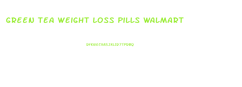 green tea weight loss pills walmart