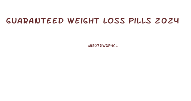 guaranteed weight loss pills 2024