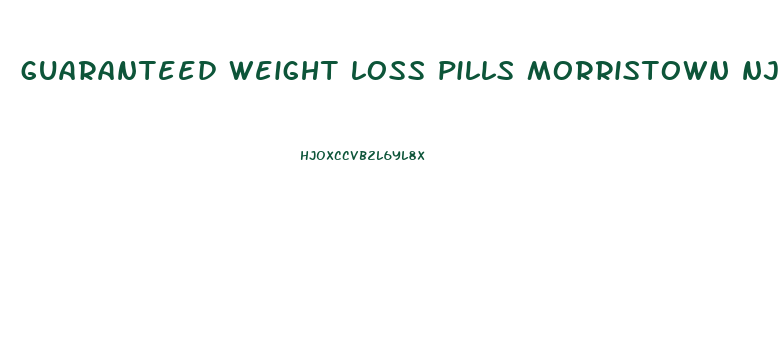 guaranteed weight loss pills morristown nj