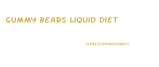 gummy bears liquid diet