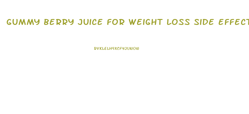 gummy berry juice for weight loss side effects