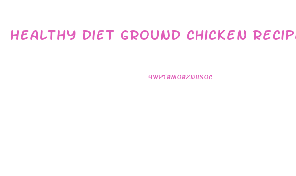 healthy diet ground chicken recipes for weight loss