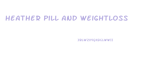 heather pill and weightloss