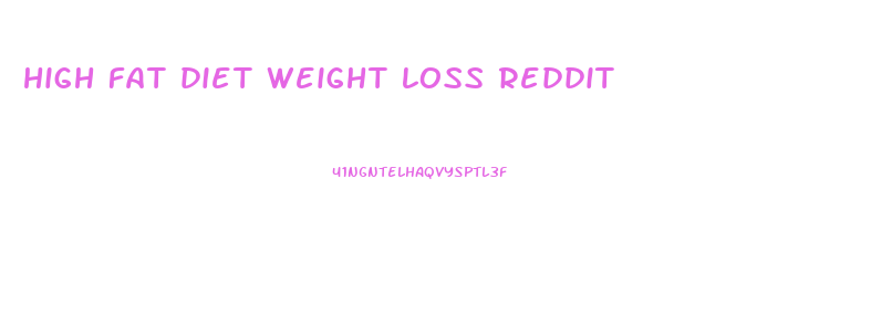 high fat diet weight loss reddit