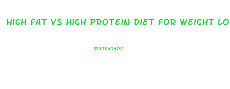 high fat vs high protein diet for weight loss