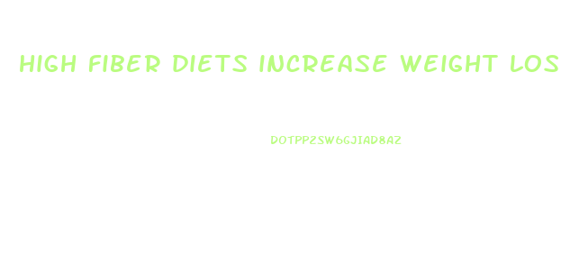 high fiber diets increase weight loss