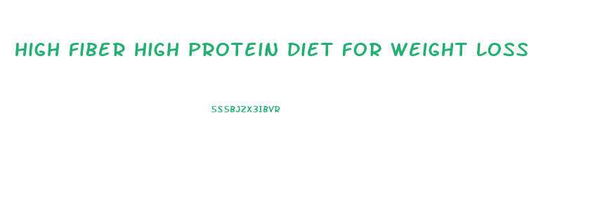 high fiber high protein diet for weight loss