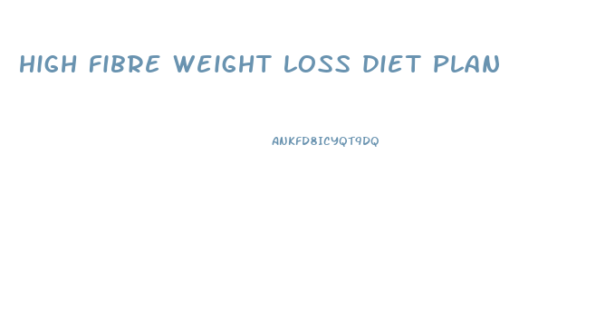 high fibre weight loss diet plan