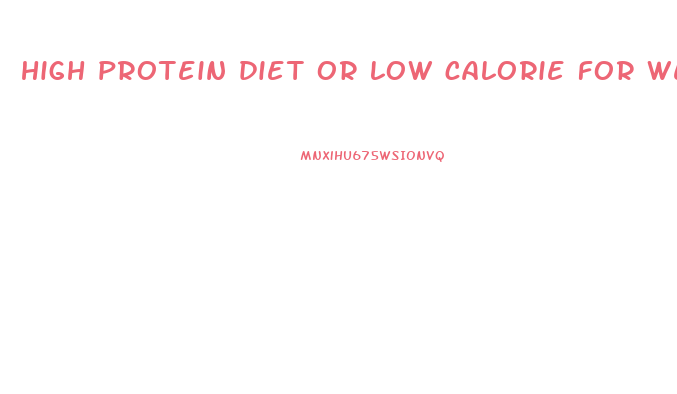 high protein diet or low calorie for weight loss