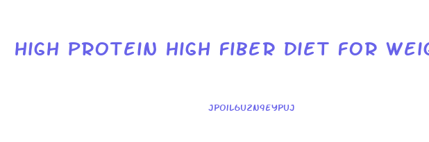 high protein high fiber diet for weight loss