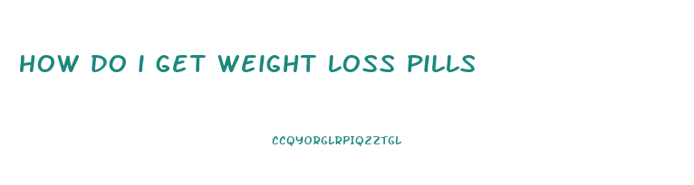 how do i get weight loss pills