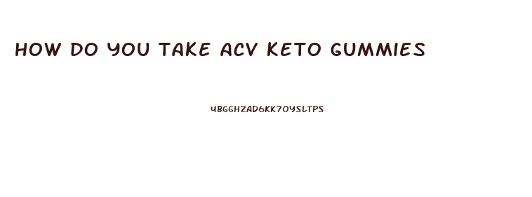 how do you take acv keto gummies