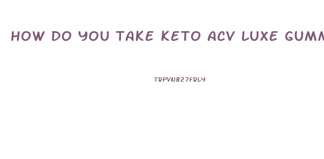 how do you take keto acv luxe gummies