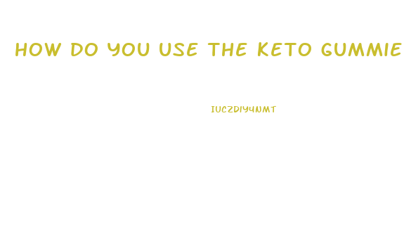 how do you use the keto gummies