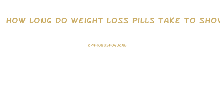 how long do weight loss pills take to show