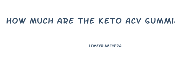 how much are the keto acv gummies