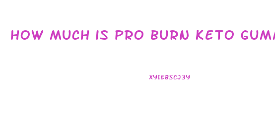 how much is pro burn keto gummies