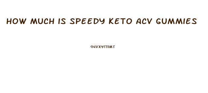 how much is speedy keto acv gummies