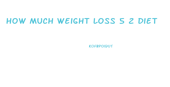 how much weight loss 5 2 diet
