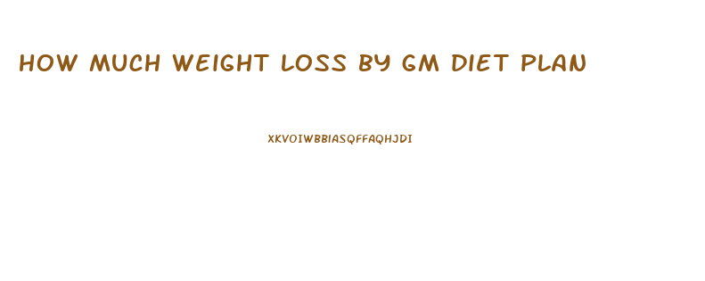 how much weight loss by gm diet plan